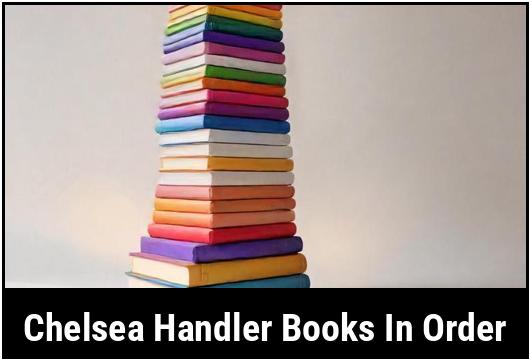 Read Chelsea Handler Books In Order : Every Fan MUST Know!